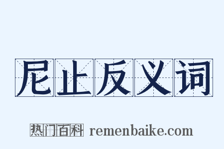尼止反义词是什么意思的图片